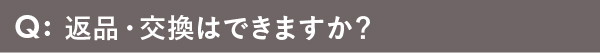 返品・交換はできますか？