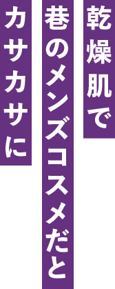 乾燥肌で巷のメンズコスメだとカサカサに