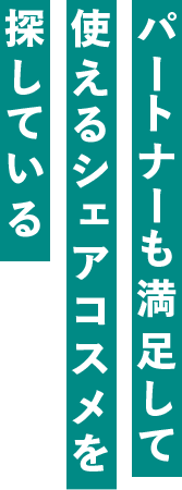 パートナーも満足して使えるシェアコスメを探している