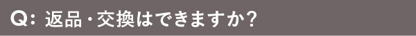 返品・交換はできますか？